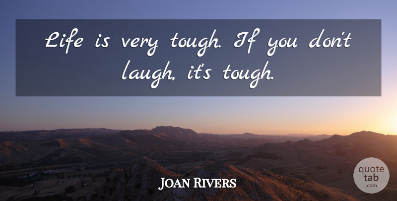 Joan Rivers Quote About Memorable, Laughing, Tough: Life Is Very Tough If...