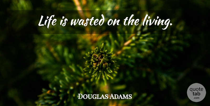 Douglas Adams Quote About Love, Life, Sex: Life Is Wasted On The...