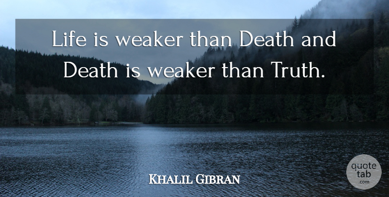 Khalil Gibran Quote About Creative, Life Is: Life Is Weaker Than Death...