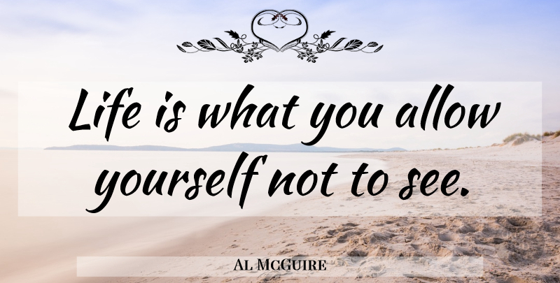 Al McGuire Quote About Basketball, Life Is: Life Is What You Allow...