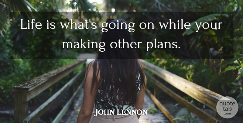 John Lennon Quote About Life Is, Plans: Life Is Whats Going On...