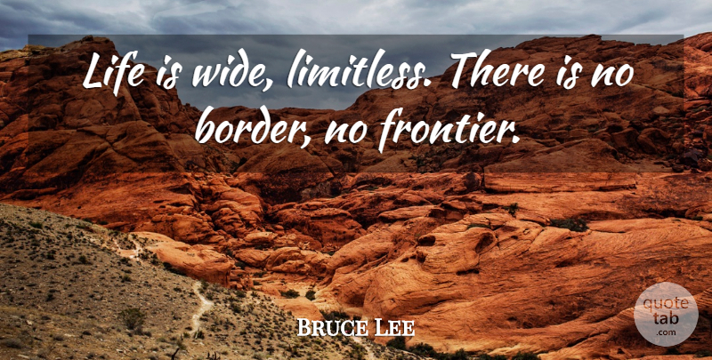 Bruce Lee Quote About Borders, Life Is, Limitless: Life Is Wide Limitless There...