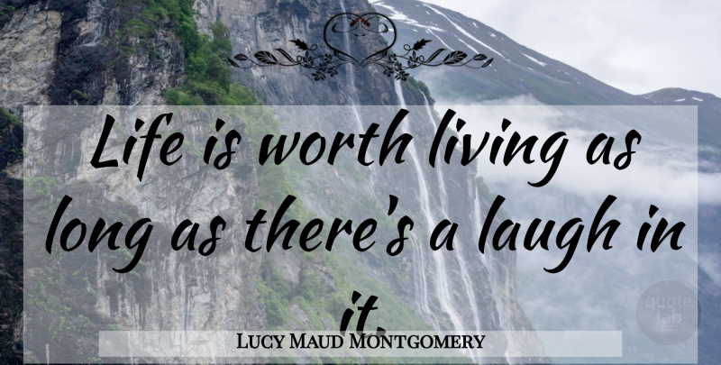 Lucy Maud Montgomery Quote About Life, Laughter, Laughing: Life Is Worth Living As...