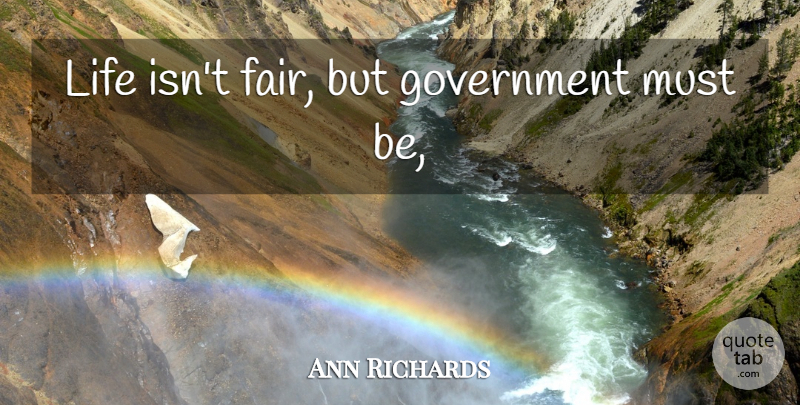 Ann Richards Quote About Government, Fairs: Life Isnt Fair But Government...