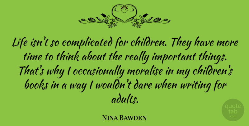 Nina Bawden Quote About Children, Book, Writing: Life Isnt So Complicated For...