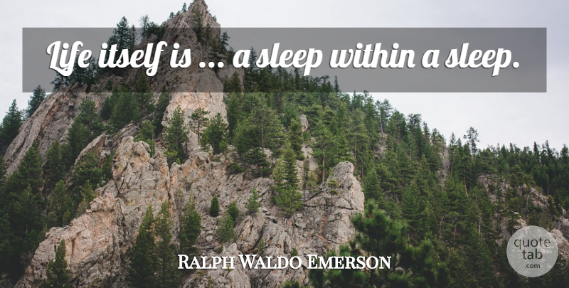 Ralph Waldo Emerson Quote About Life, Sleep: Life Itself Is A Sleep...