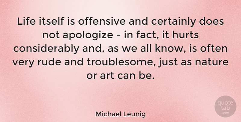 Michael Leunig Quote About Apologize, Art, Certainly, Hurts, Itself: Life Itself Is Offensive And...