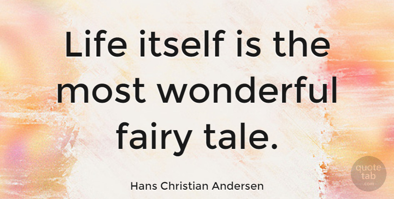 Hans Christian Andersen Quote About Life, Inspiring, Famous Inspirational: Life Itself Is The Most...