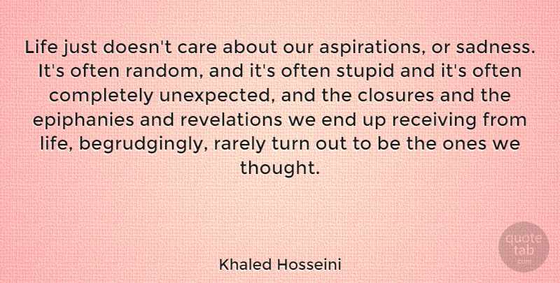 Khaled Hosseini Quote About Stupid, Sadness, Care: Life Just Doesnt Care About...