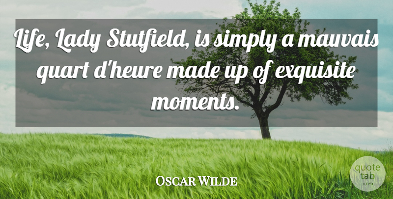 Oscar Wilde Quote About Life, Moments, Made: Life Lady Stutfield Is Simply...