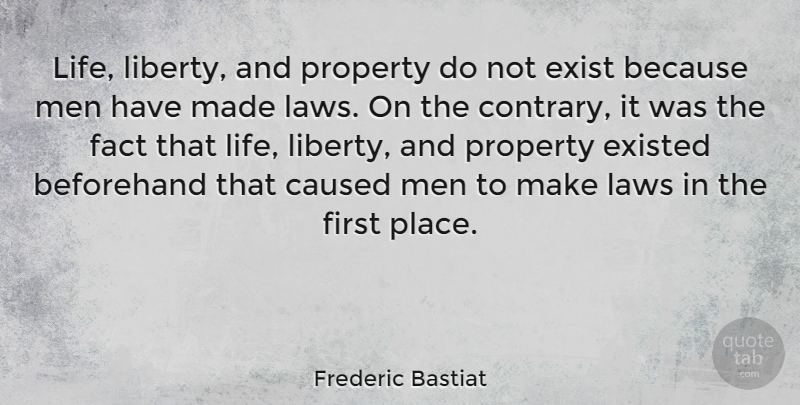 Frederic Bastiat Quote About Men, Law, Liberty: Life Liberty And Property Do...