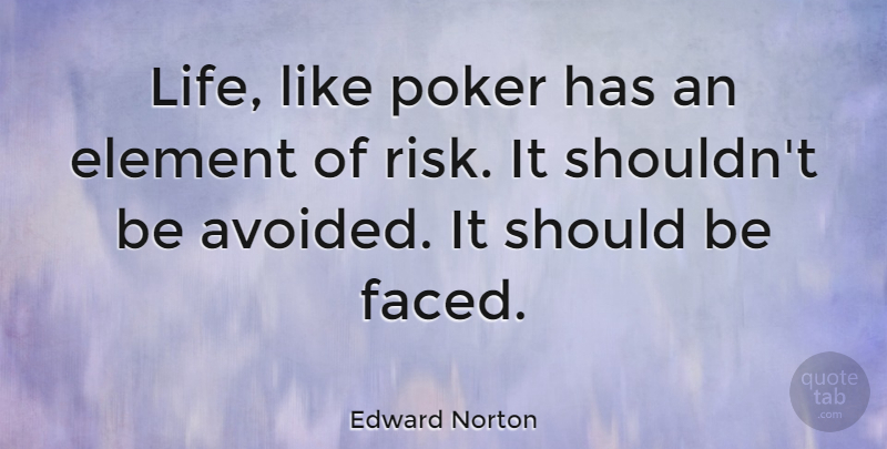 Edward Norton Quote About Risk, Elements, Should: Life Like Poker Has An...