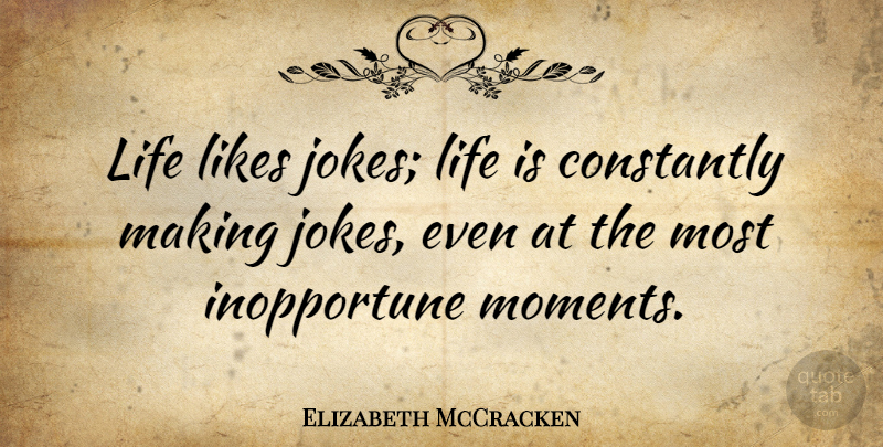 Elizabeth McCracken Quote About Constantly, Life, Likes: Life Likes Jokes Life Is...