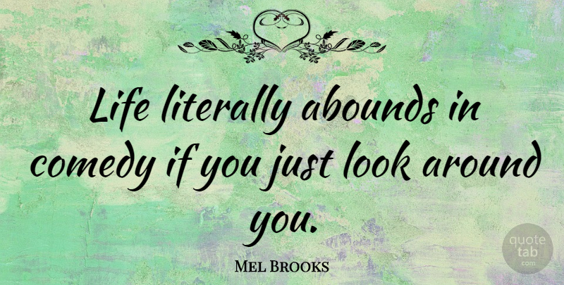 Mel Brooks Quote About Laughter, Laughing, Looks: Life Literally Abounds In Comedy...
