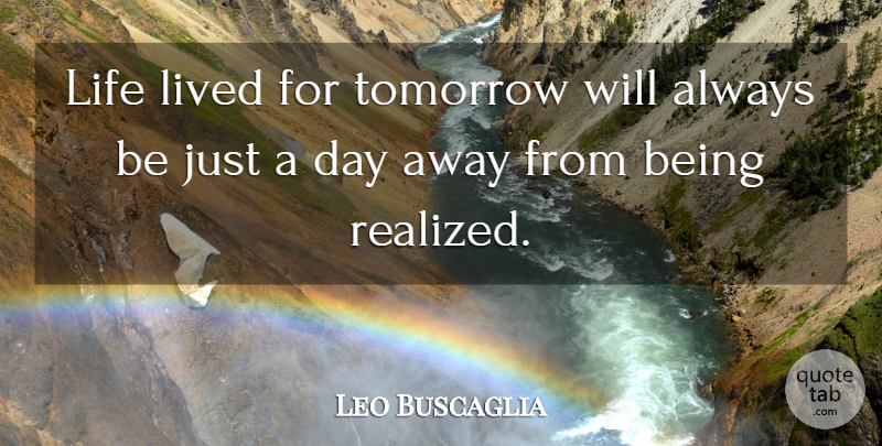 Leo Buscaglia Quote About Encouraging, Tomorrow, Live In The Present: Life Lived For Tomorrow Will...