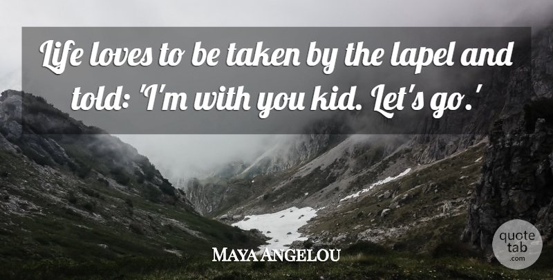Maya Angelou Quote About Inspirational, Life, Taken: Life Loves To Be Taken...