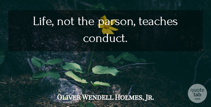 Oliver Wendell Holmes, Jr. Quote About Experience, Teach: Life Not The Parson Teaches...