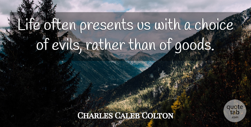 Charles Caleb Colton Quote About Evil, Choices, Goods: Life Often Presents Us With...
