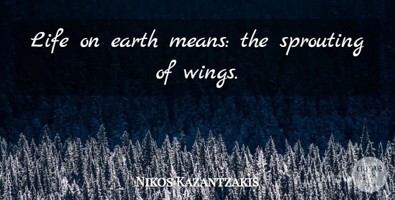 Nikos Kazantzakis Quote About Mean, Wings, Earth: Life On Earth Means The...