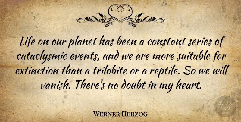 Werner Herzog Quote About Constant, Extinction, Life, Planet, Series: Life On Our Planet Has...