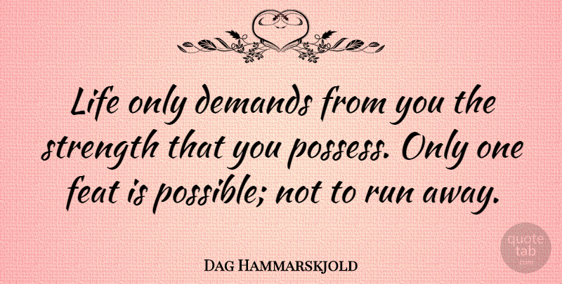 Dag Hammarskjold Quote About Life, Strength, Being Strong: Life Only Demands From You...