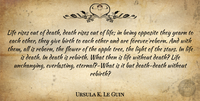 Ursula K. Le Guin Quote About Stars, Flower, Opposites: Life Rises Out Of Death...