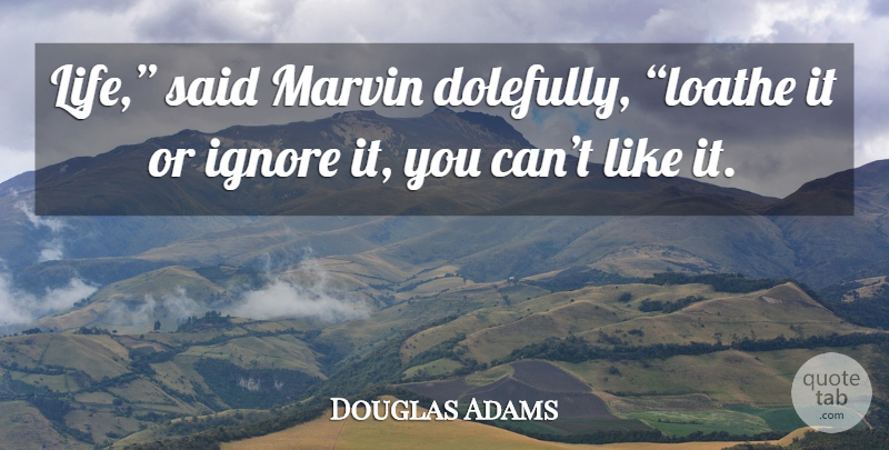 Douglas Adams Quote About Hitchhiking, Said, Hitchhikers Guide To The Galaxy: Life Said Marvin Dolefully Loathe...