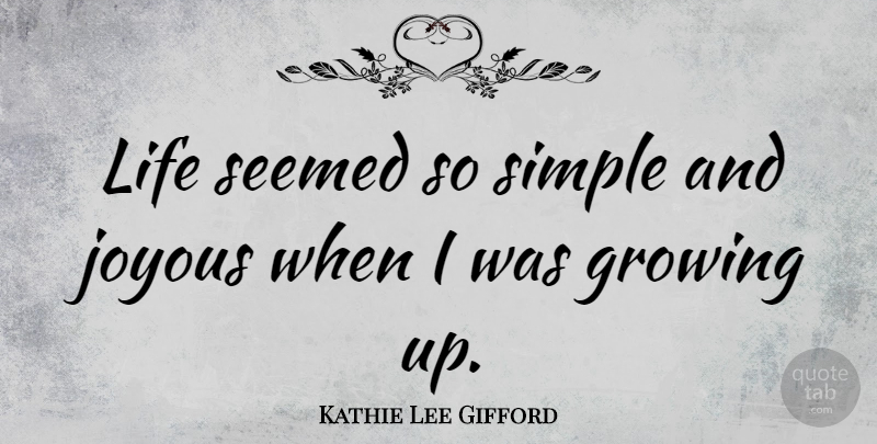 Kathie Lee Gifford Quote About Growing Up, Simple, Growing: Life Seemed So Simple And...