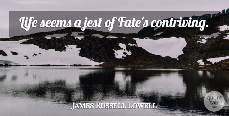 James Russell Lowell Quote About Life, Fate, Jest: Life Seems A Jest Of...