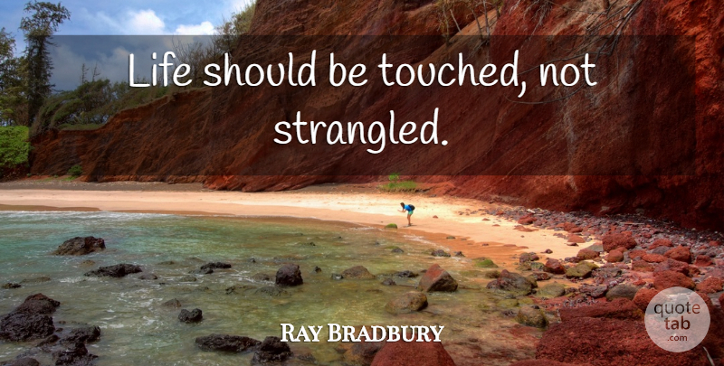 Ray Bradbury Quote About Life, Letting Go, Should: Life Should Be Touched Not...