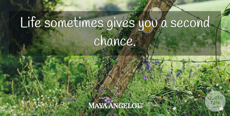 Maya Angelou Quote About Second Chance, Giving, Sometimes: Life Sometimes Gives You A...