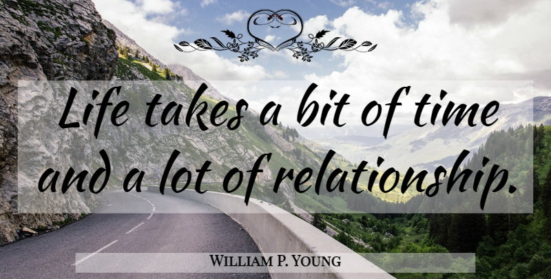 William P. Young Quote About Relationship, Shack, Shack Book: Life Takes A Bit Of...