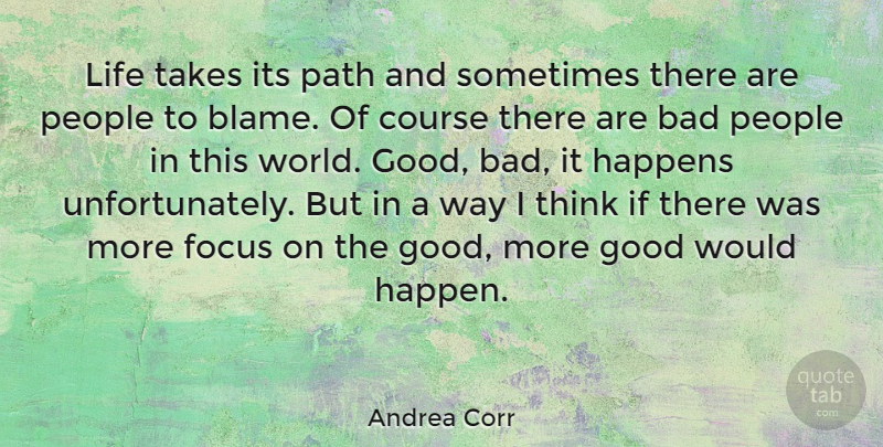Andrea Corr Quote About Thinking, People, Focus: Life Takes Its Path And...