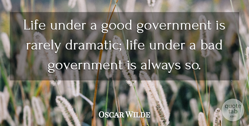 Oscar Wilde Quote About Dramatic Life, Government, Dramatic: Life Under A Good Government...