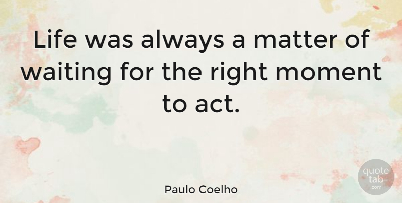 Paulo Coelho Quote About Life, Inspiration, Waiting: Life Was Always A Matter...