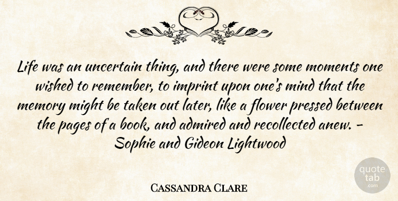 Cassandra Clare Quote About Memories, Flower, Book: Life Was An Uncertain Thing...