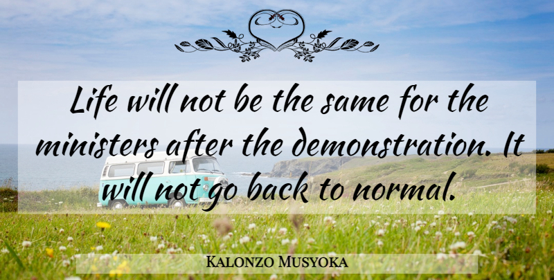 Kalonzo Musyoka Quote About Life, Ministers: Life Will Not Be The...