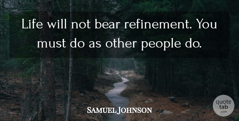 Samuel Johnson Quote About People, Simplicity, Bears: Life Will Not Bear Refinement...