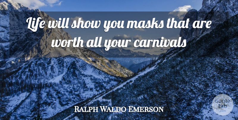 Ralph Waldo Emerson Quote About Mask, Carnivals, Shows: Life Will Show You Masks...