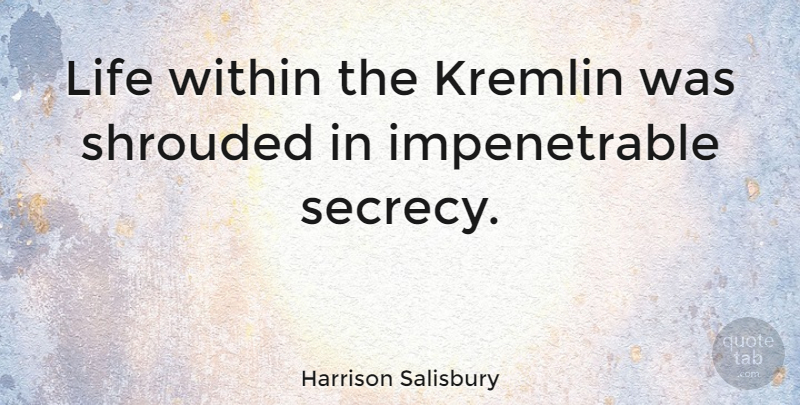 Harrison Salisbury Quote About Secrecy, Kremlin: Life Within The Kremlin Was...
