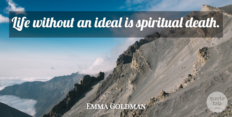 Emma Goldman Quote About Spiritual, Spiritual Death, Ideals: Life Without An Ideal Is...