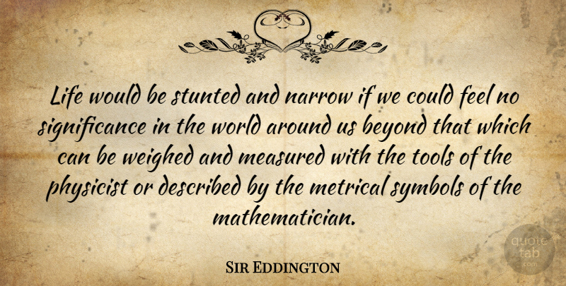 Arthur Eddington Quote About Nature, Tools, World: Life Would Be Stunted And...