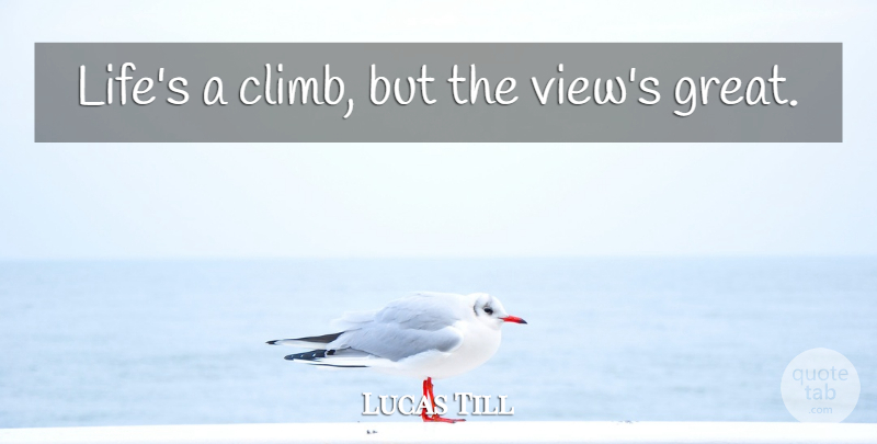 Lucas Till Quote About Climbing, Views, Climbs: Lifes A Climb But The...