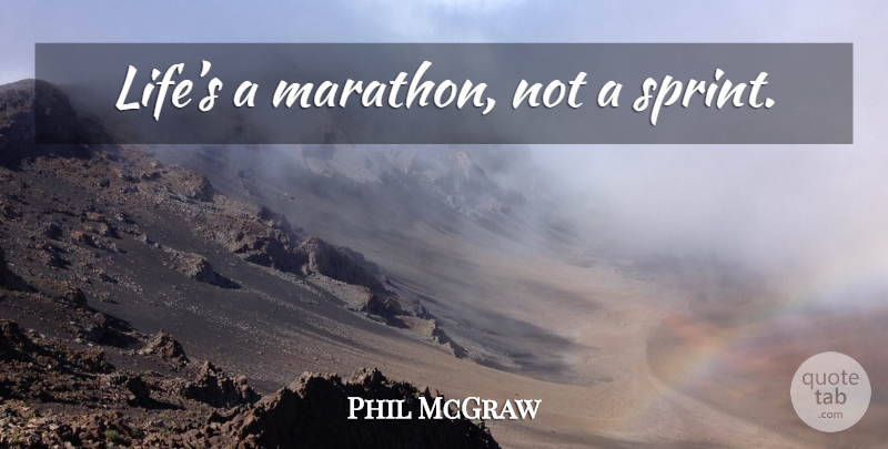 Phil McGraw Quote About Marathon, Sprint: Lifes A Marathon Not A...