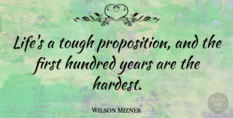 Wilson Mizner Quote About Hundred, Life: Lifes A Tough Proposition And...