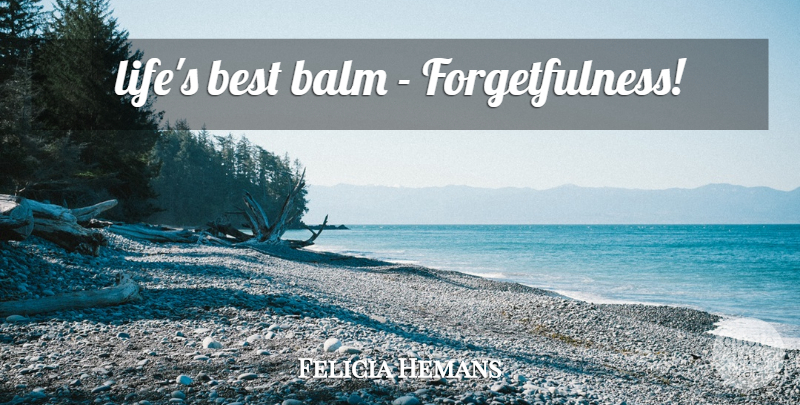 Felicia Hemans Quote About Forget, Forgetfulness: Lifes Best Balm Forgetfulness...