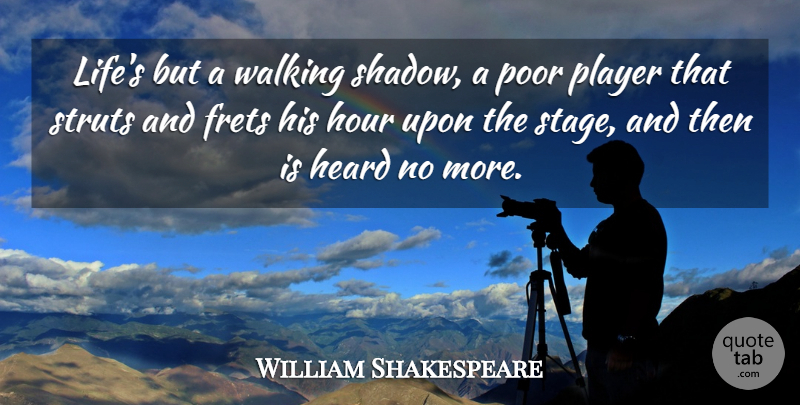 William Shakespeare Quote About Heard, Hour, Player, Poor, Walking: Lifes But A Walking Shadow...