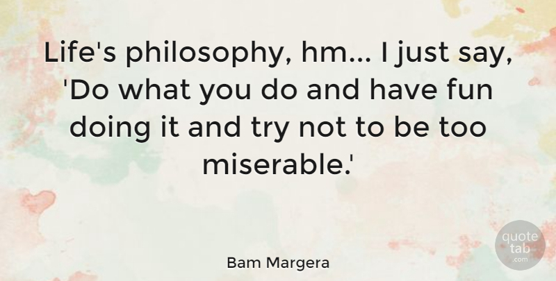 Bam Margera Quote About Fun, Philosophy, Trying: Lifes Philosophy Hm I Just...