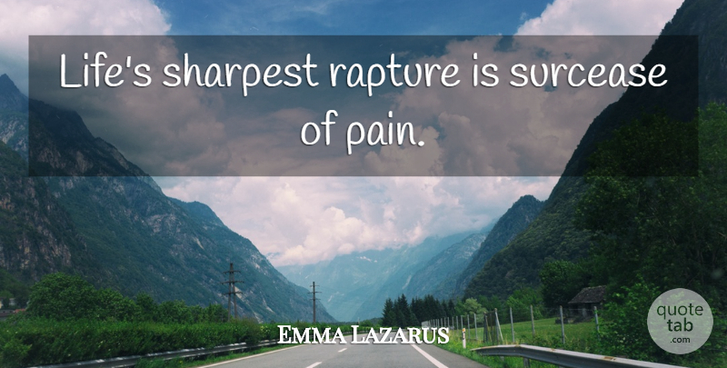 Emma Lazarus Quote About Pain, Rapture: Lifes Sharpest Rapture Is Surcease...