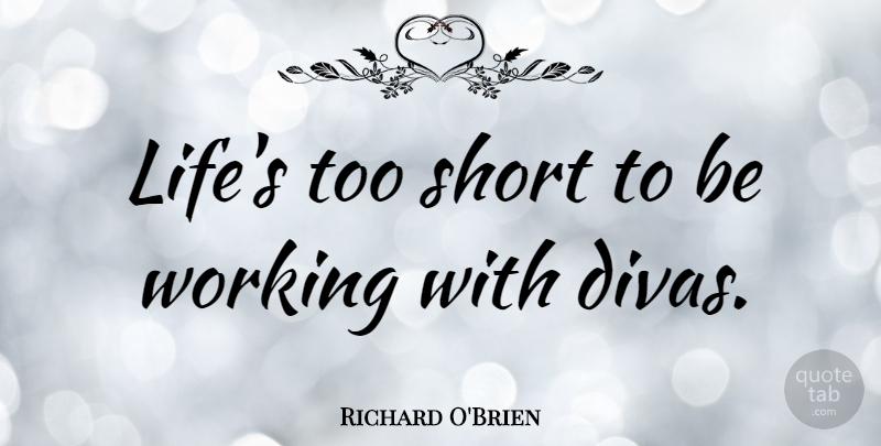 Richard O'Brien Quote About Life, Too Short, Lifes Too Short: Lifes Too Short To Be...